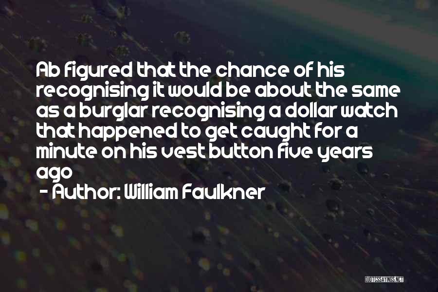 William Faulkner Quotes: Ab Figured That The Chance Of His Recognising It Would Be About The Same As A Burglar Recognising A Dollar