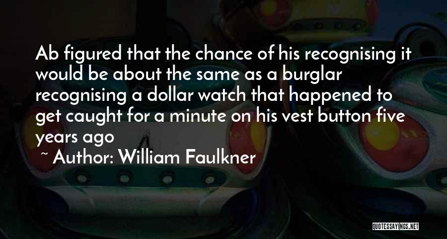 William Faulkner Quotes: Ab Figured That The Chance Of His Recognising It Would Be About The Same As A Burglar Recognising A Dollar
