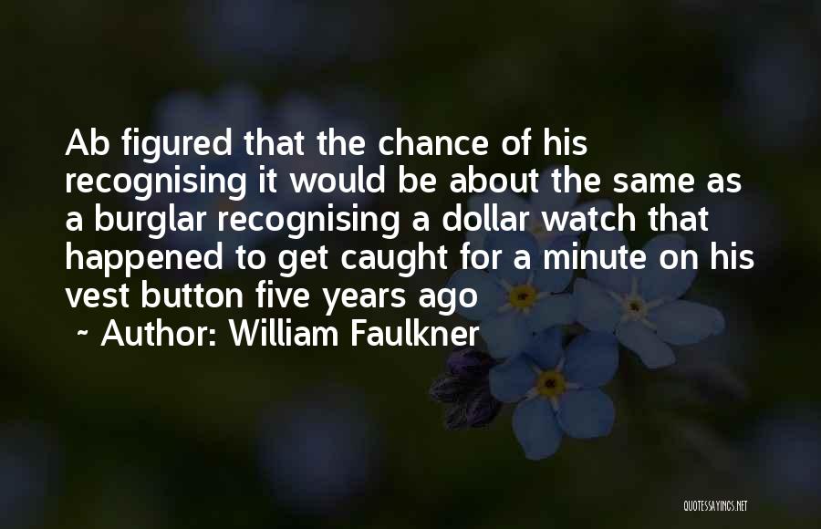 William Faulkner Quotes: Ab Figured That The Chance Of His Recognising It Would Be About The Same As A Burglar Recognising A Dollar