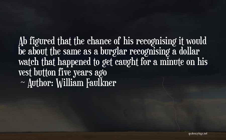 William Faulkner Quotes: Ab Figured That The Chance Of His Recognising It Would Be About The Same As A Burglar Recognising A Dollar