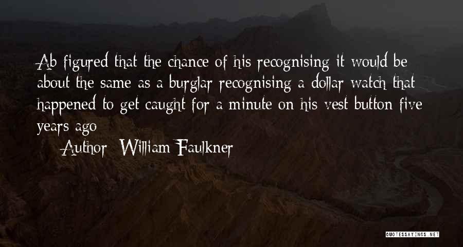 William Faulkner Quotes: Ab Figured That The Chance Of His Recognising It Would Be About The Same As A Burglar Recognising A Dollar