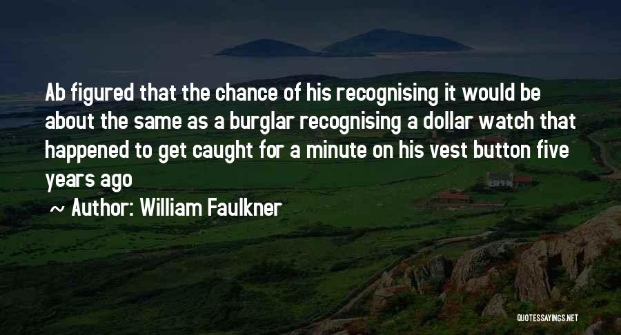 William Faulkner Quotes: Ab Figured That The Chance Of His Recognising It Would Be About The Same As A Burglar Recognising A Dollar