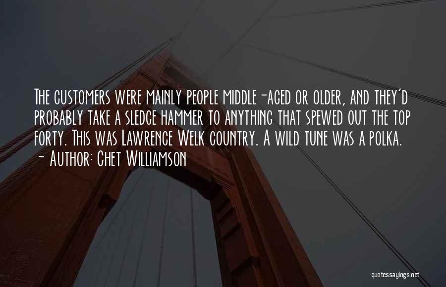 Chet Williamson Quotes: The Customers Were Mainly People Middle-aged Or Older, And They'd Probably Take A Sledge Hammer To Anything That Spewed Out