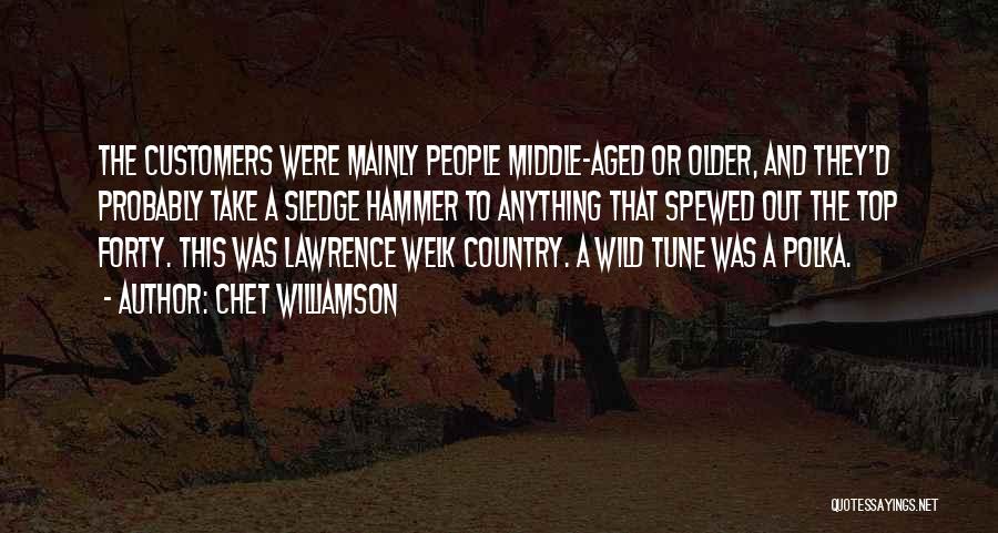 Chet Williamson Quotes: The Customers Were Mainly People Middle-aged Or Older, And They'd Probably Take A Sledge Hammer To Anything That Spewed Out