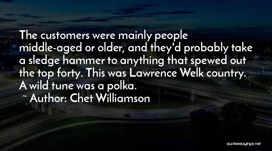 Chet Williamson Quotes: The Customers Were Mainly People Middle-aged Or Older, And They'd Probably Take A Sledge Hammer To Anything That Spewed Out