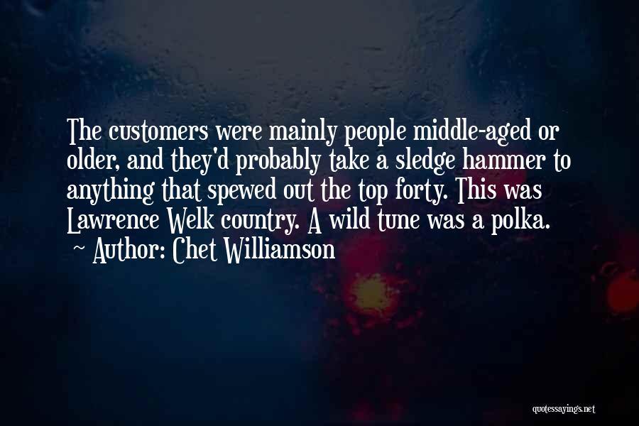 Chet Williamson Quotes: The Customers Were Mainly People Middle-aged Or Older, And They'd Probably Take A Sledge Hammer To Anything That Spewed Out