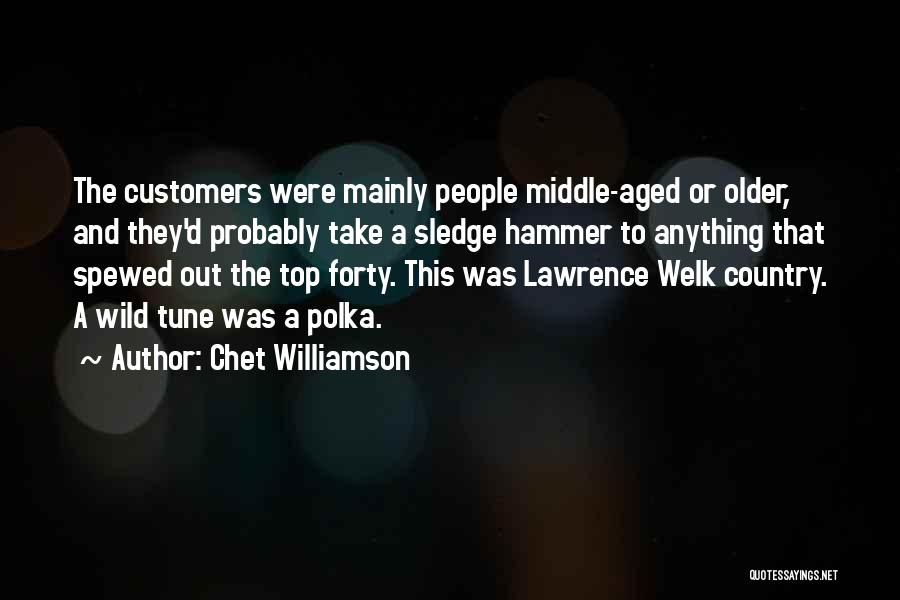 Chet Williamson Quotes: The Customers Were Mainly People Middle-aged Or Older, And They'd Probably Take A Sledge Hammer To Anything That Spewed Out