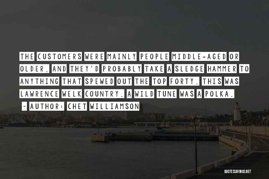 Chet Williamson Quotes: The Customers Were Mainly People Middle-aged Or Older, And They'd Probably Take A Sledge Hammer To Anything That Spewed Out