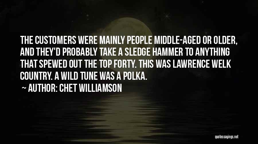 Chet Williamson Quotes: The Customers Were Mainly People Middle-aged Or Older, And They'd Probably Take A Sledge Hammer To Anything That Spewed Out