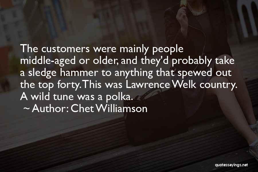 Chet Williamson Quotes: The Customers Were Mainly People Middle-aged Or Older, And They'd Probably Take A Sledge Hammer To Anything That Spewed Out