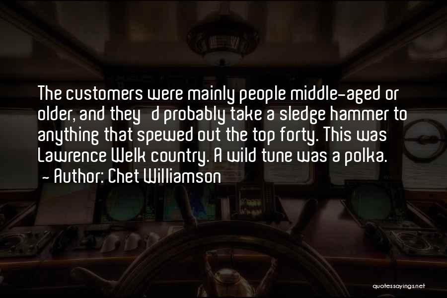 Chet Williamson Quotes: The Customers Were Mainly People Middle-aged Or Older, And They'd Probably Take A Sledge Hammer To Anything That Spewed Out