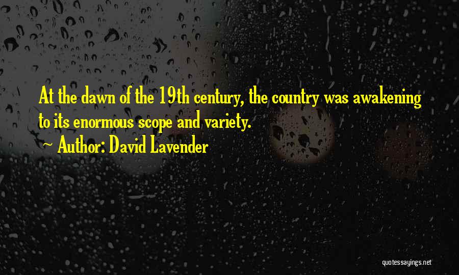 David Lavender Quotes: At The Dawn Of The 19th Century, The Country Was Awakening To Its Enormous Scope And Variety.