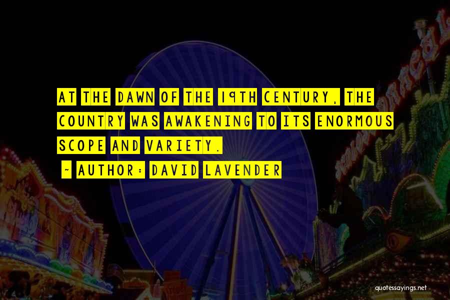 David Lavender Quotes: At The Dawn Of The 19th Century, The Country Was Awakening To Its Enormous Scope And Variety.