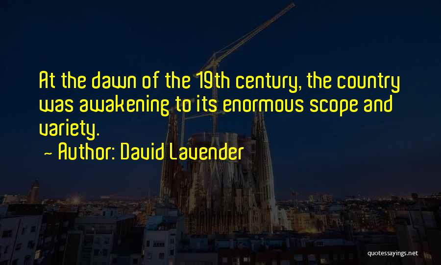 David Lavender Quotes: At The Dawn Of The 19th Century, The Country Was Awakening To Its Enormous Scope And Variety.