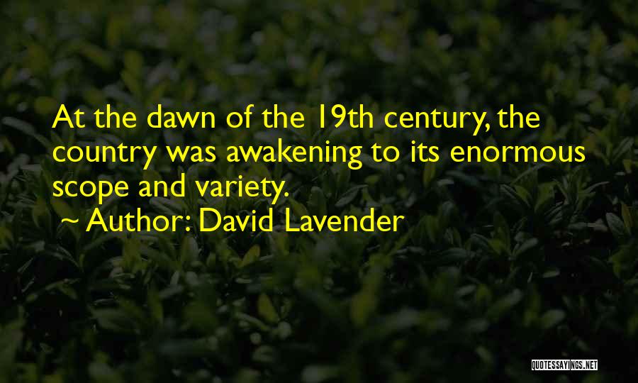 David Lavender Quotes: At The Dawn Of The 19th Century, The Country Was Awakening To Its Enormous Scope And Variety.