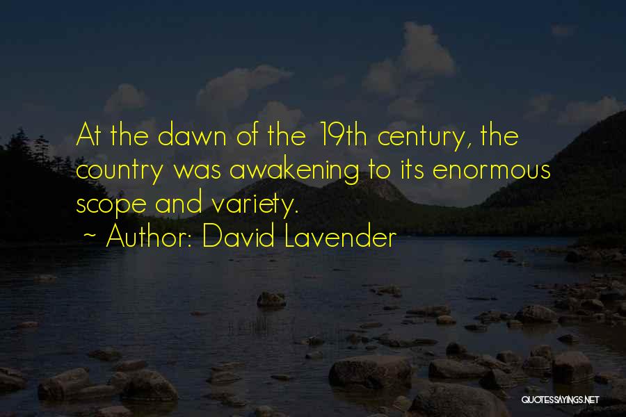 David Lavender Quotes: At The Dawn Of The 19th Century, The Country Was Awakening To Its Enormous Scope And Variety.