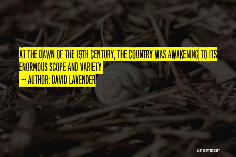 David Lavender Quotes: At The Dawn Of The 19th Century, The Country Was Awakening To Its Enormous Scope And Variety.