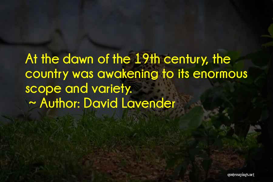 David Lavender Quotes: At The Dawn Of The 19th Century, The Country Was Awakening To Its Enormous Scope And Variety.