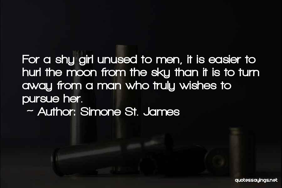 Simone St. James Quotes: For A Shy Girl Unused To Men, It Is Easier To Hurl The Moon From The Sky Than It Is