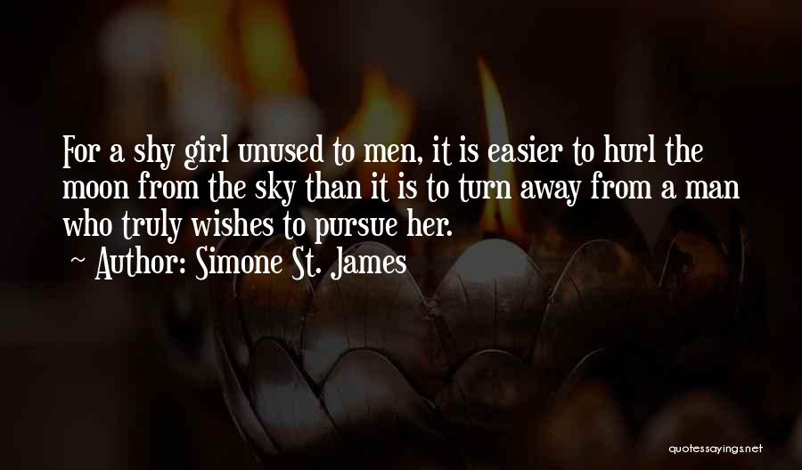 Simone St. James Quotes: For A Shy Girl Unused To Men, It Is Easier To Hurl The Moon From The Sky Than It Is