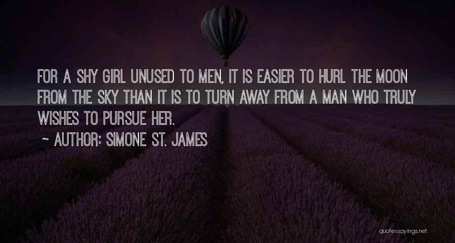 Simone St. James Quotes: For A Shy Girl Unused To Men, It Is Easier To Hurl The Moon From The Sky Than It Is