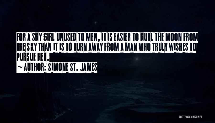 Simone St. James Quotes: For A Shy Girl Unused To Men, It Is Easier To Hurl The Moon From The Sky Than It Is