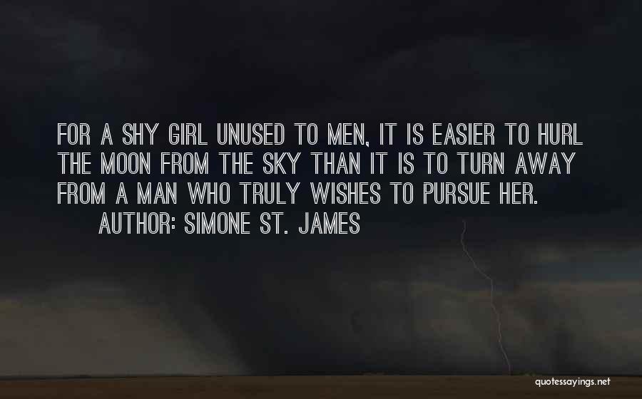 Simone St. James Quotes: For A Shy Girl Unused To Men, It Is Easier To Hurl The Moon From The Sky Than It Is