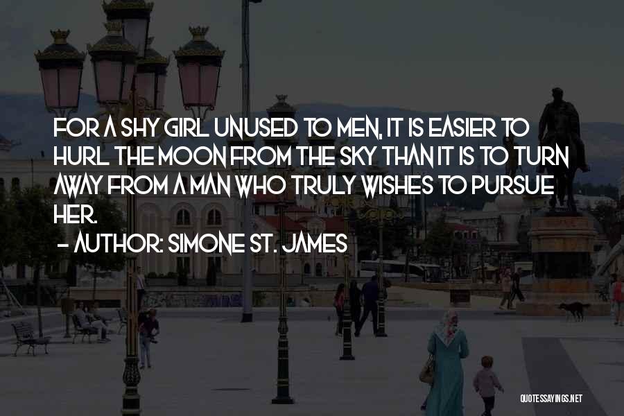 Simone St. James Quotes: For A Shy Girl Unused To Men, It Is Easier To Hurl The Moon From The Sky Than It Is