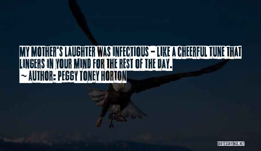 Peggy Toney Horton Quotes: My Mother's Laughter Was Infectious - Like A Cheerful Tune That Lingers In Your Mind For The Rest Of The