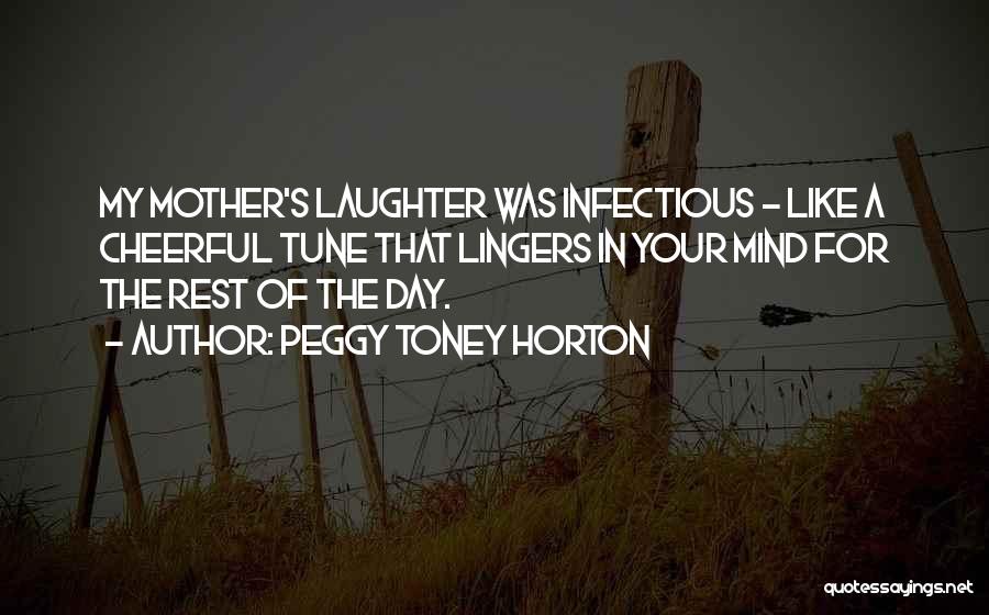 Peggy Toney Horton Quotes: My Mother's Laughter Was Infectious - Like A Cheerful Tune That Lingers In Your Mind For The Rest Of The