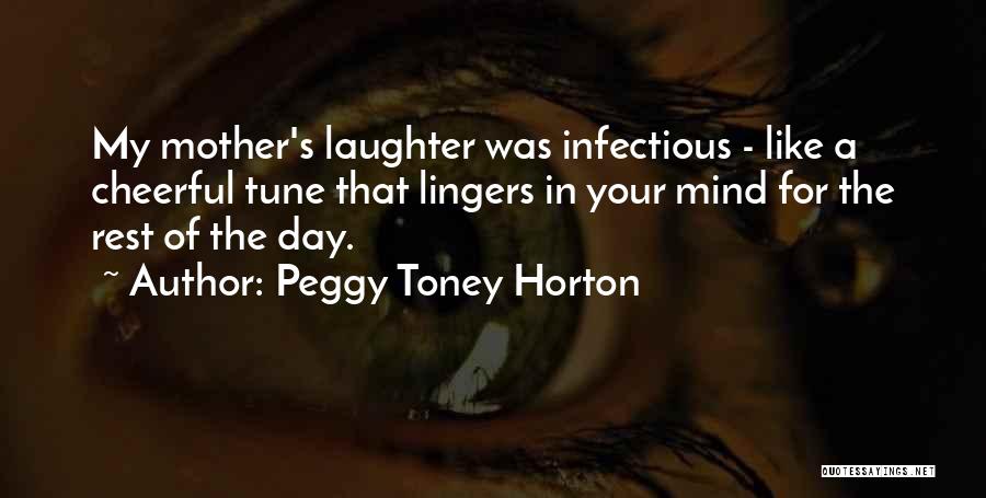 Peggy Toney Horton Quotes: My Mother's Laughter Was Infectious - Like A Cheerful Tune That Lingers In Your Mind For The Rest Of The