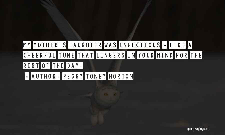 Peggy Toney Horton Quotes: My Mother's Laughter Was Infectious - Like A Cheerful Tune That Lingers In Your Mind For The Rest Of The