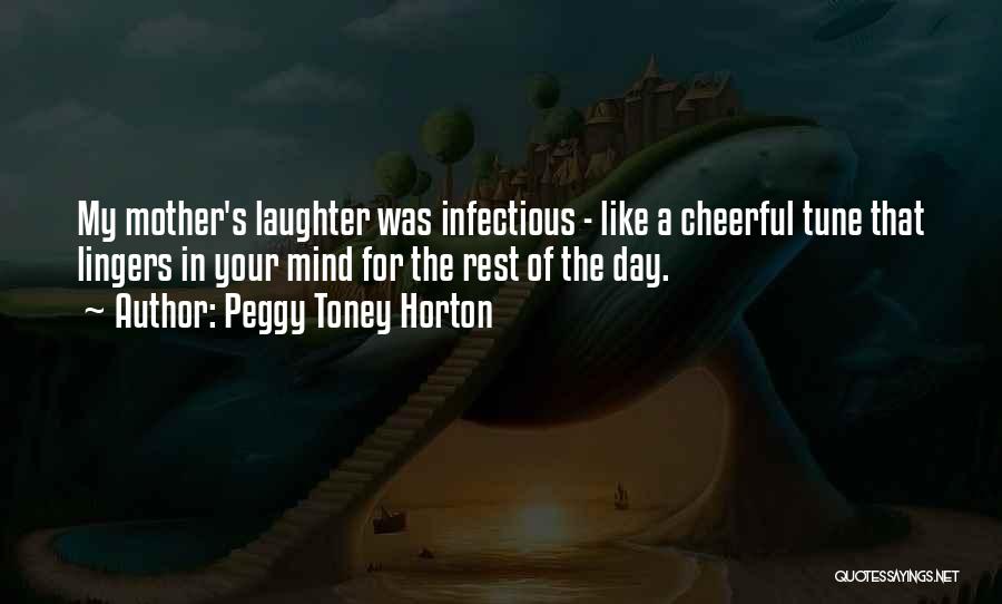 Peggy Toney Horton Quotes: My Mother's Laughter Was Infectious - Like A Cheerful Tune That Lingers In Your Mind For The Rest Of The