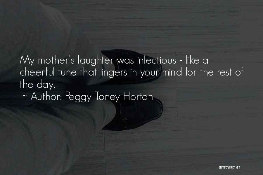 Peggy Toney Horton Quotes: My Mother's Laughter Was Infectious - Like A Cheerful Tune That Lingers In Your Mind For The Rest Of The