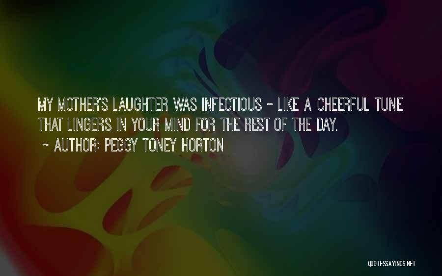 Peggy Toney Horton Quotes: My Mother's Laughter Was Infectious - Like A Cheerful Tune That Lingers In Your Mind For The Rest Of The