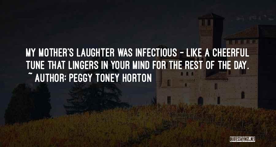 Peggy Toney Horton Quotes: My Mother's Laughter Was Infectious - Like A Cheerful Tune That Lingers In Your Mind For The Rest Of The