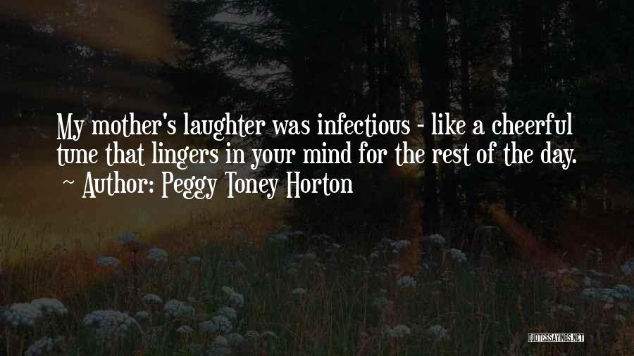 Peggy Toney Horton Quotes: My Mother's Laughter Was Infectious - Like A Cheerful Tune That Lingers In Your Mind For The Rest Of The