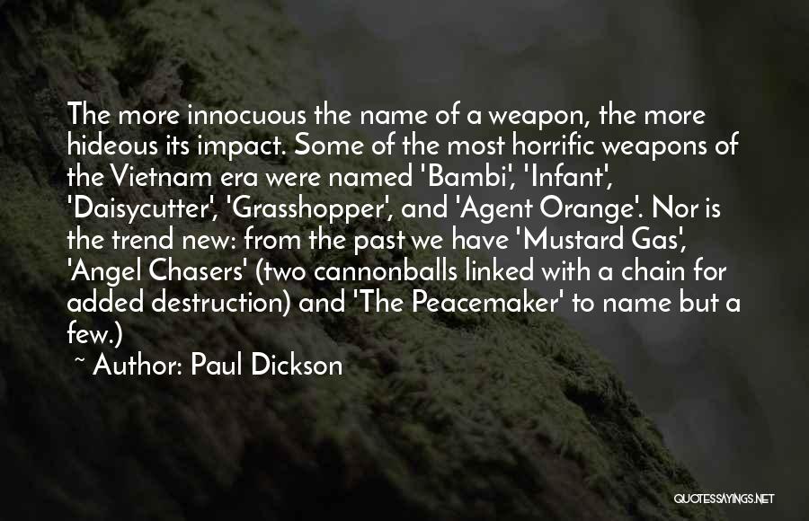 Paul Dickson Quotes: The More Innocuous The Name Of A Weapon, The More Hideous Its Impact. Some Of The Most Horrific Weapons Of