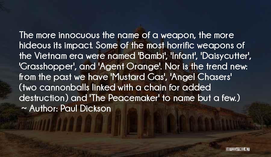 Paul Dickson Quotes: The More Innocuous The Name Of A Weapon, The More Hideous Its Impact. Some Of The Most Horrific Weapons Of