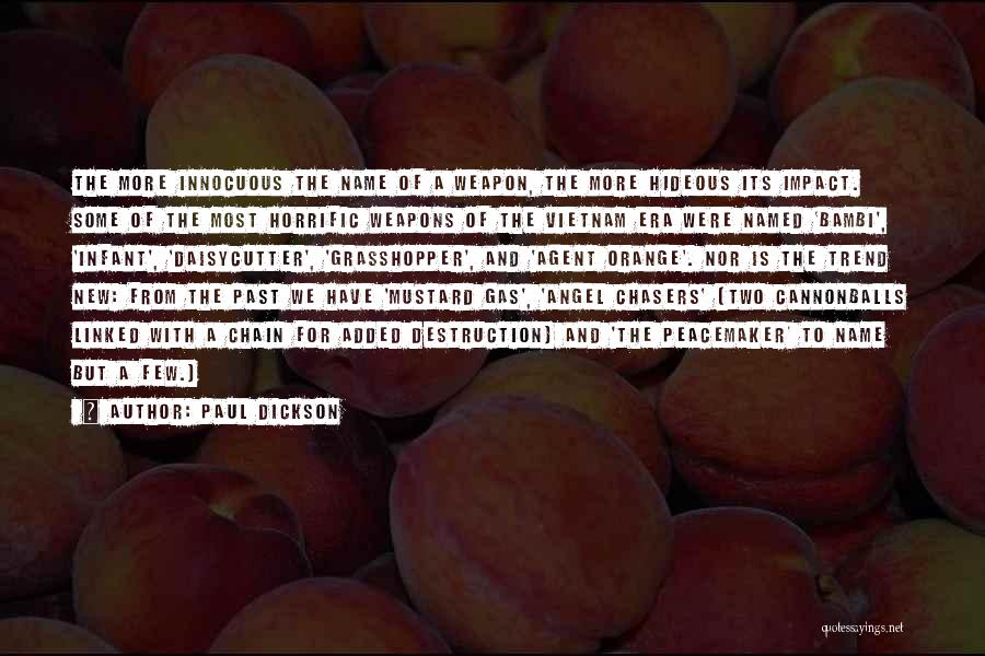 Paul Dickson Quotes: The More Innocuous The Name Of A Weapon, The More Hideous Its Impact. Some Of The Most Horrific Weapons Of