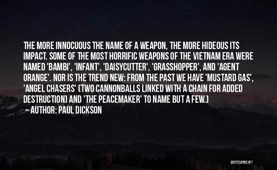 Paul Dickson Quotes: The More Innocuous The Name Of A Weapon, The More Hideous Its Impact. Some Of The Most Horrific Weapons Of