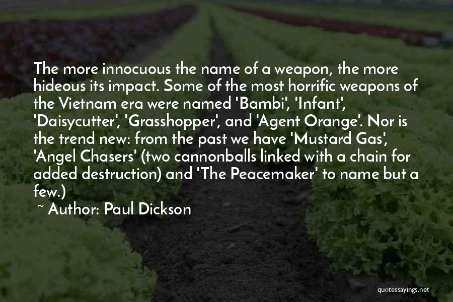 Paul Dickson Quotes: The More Innocuous The Name Of A Weapon, The More Hideous Its Impact. Some Of The Most Horrific Weapons Of