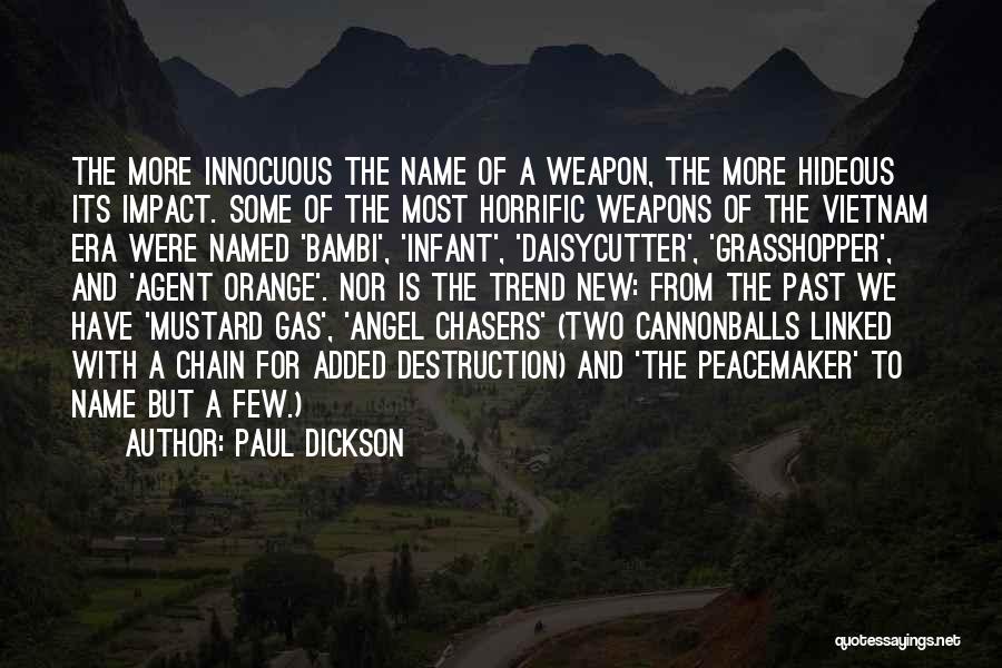 Paul Dickson Quotes: The More Innocuous The Name Of A Weapon, The More Hideous Its Impact. Some Of The Most Horrific Weapons Of