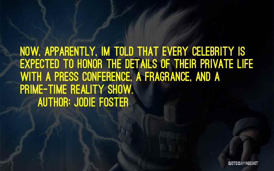 Jodie Foster Quotes: Now, Apparently, Im Told That Every Celebrity Is Expected To Honor The Details Of Their Private Life With A Press