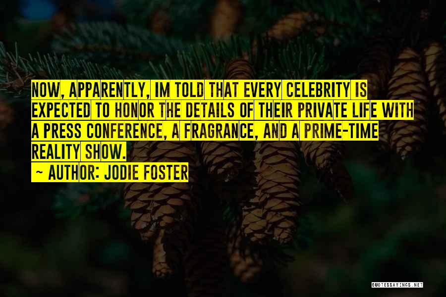 Jodie Foster Quotes: Now, Apparently, Im Told That Every Celebrity Is Expected To Honor The Details Of Their Private Life With A Press