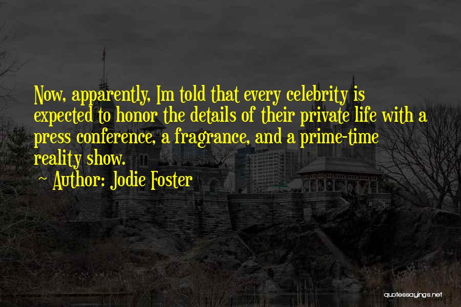 Jodie Foster Quotes: Now, Apparently, Im Told That Every Celebrity Is Expected To Honor The Details Of Their Private Life With A Press