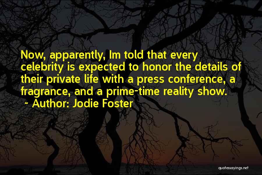 Jodie Foster Quotes: Now, Apparently, Im Told That Every Celebrity Is Expected To Honor The Details Of Their Private Life With A Press