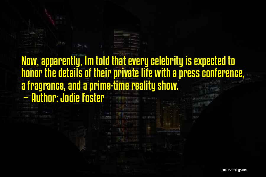 Jodie Foster Quotes: Now, Apparently, Im Told That Every Celebrity Is Expected To Honor The Details Of Their Private Life With A Press