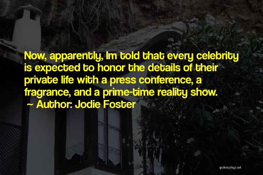 Jodie Foster Quotes: Now, Apparently, Im Told That Every Celebrity Is Expected To Honor The Details Of Their Private Life With A Press