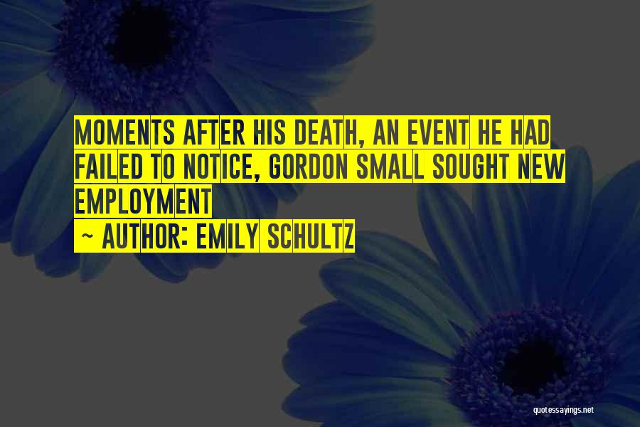 Emily Schultz Quotes: Moments After His Death, An Event He Had Failed To Notice, Gordon Small Sought New Employment